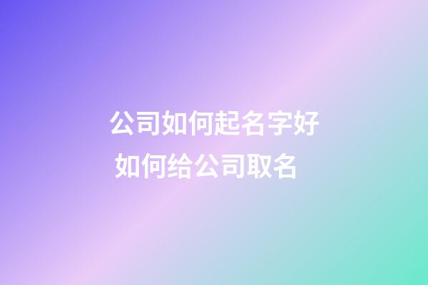 公司如何起名字好 如何给公司取名-第1张-公司起名-玄机派